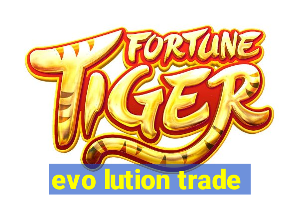 evo lution trade